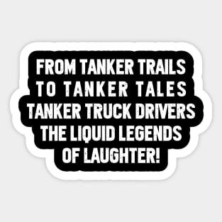 Tanker Truck Drivers The Liquid Legends of Laughter! Sticker